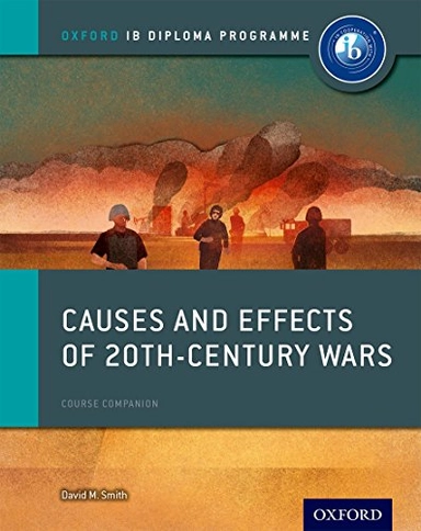 Oxford IB Diploma Programme: Causes and Effects of 20th Century Wars Course Companion; David Smith; 2015