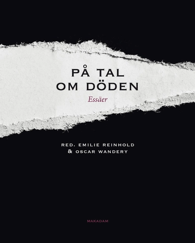 På tal om döden : essäer; Emilie Reinhold, Oscar Wandery, Johan Eddebo, Simon Ekström, Tommy Jensen, Wilhelm Kardemark, Emilie Karlsmo, Malin Lövgren, Christian Maravelias, Jessica Moberg, Johan Sandström, Hanna Stenström, Jacob Östberg; 2021