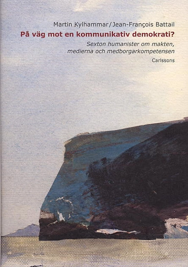 På väg mot en kommunikativ demokrati? Sexton humanister om makten, medierna; Jean-Francois Battail, Martin Kylhammar; 2003