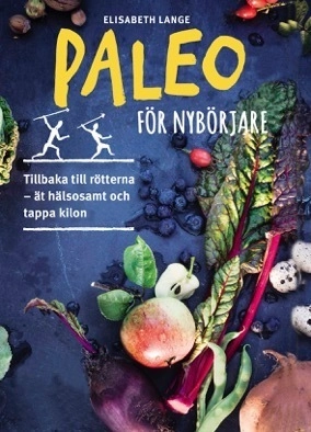 Paleo för nybörjare : tillbaka till rötterna - ät hälsosamt och tappa kilon; Elisabeth Lange; 2016