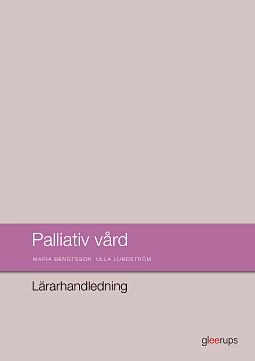 Palliativ vård, lärarhandledning; Maria Bengtsson, Ulla Lundström; 2016