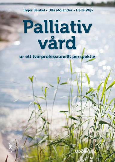 Palliativ vård : ur ett tvärprofessionellt perspektiv; Inger Benkel, Ulla Molander, Helle Wijk; 2024