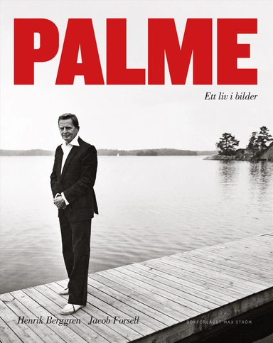 Palme : ett liv i bilder; Henrik Berggren, Jacob Forsell; 2016