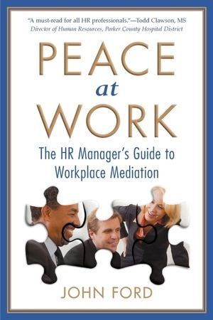 Peace at work : the HR manager's guide to workplace mediation; John Ford; 2014