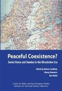 Peaceful Coexistence? : Soviet Union and Sweden in the Khrushchev era; Helene Carlbäck, Alexey Komarov, Karl Molin; 2011