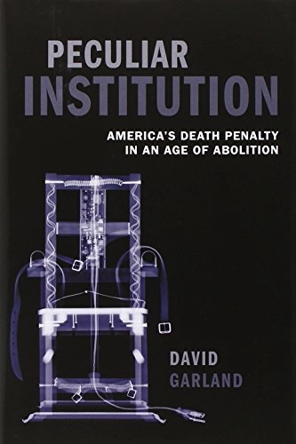 Peculiar institution : America's death penalty in an age of abolition; David Garland; 2010