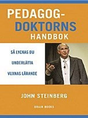 Pedagogdoktorns handbok : så lyckas du underlätta vuxnas lärande; John M Steinberg; 2006