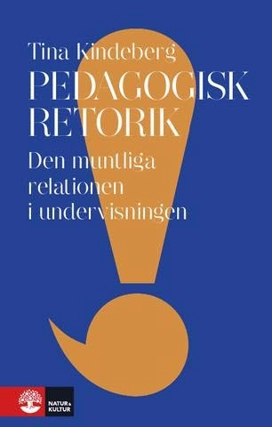 Pedagogisk retorik : den muntliga relationen i undervisningen; Tina Kindeberg; 2011