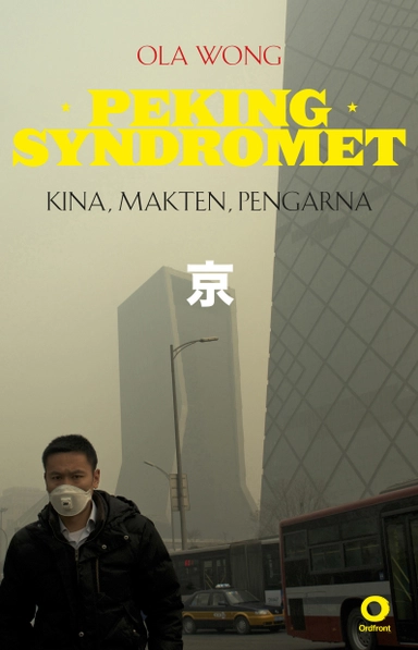 Pekingsyndromet : Kina, makten, pengarna; Ola Wong; 2014