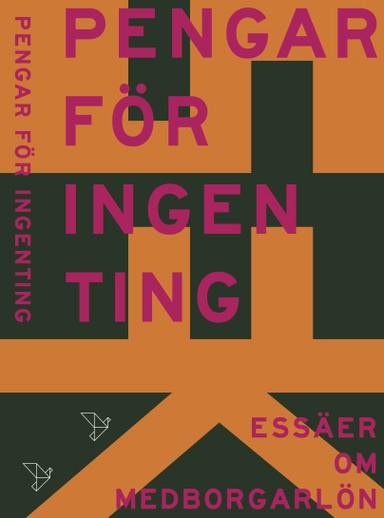 Pengar för ingenting : essäer om medborgarlön; Siri Steijer, Andreas Bergh, Mårten Blix, Maria Eriksson, Milton Friedman, Erik Gustafe Geijer, Philippe van Parijs, Caspian Rehbinder, Jasenko Selimovic, Lars Trägårdh, Maria Wetterstrand; 2018