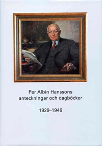 Per Albin Hanssons anteckningar och dagböcker 1929-1946; Ulf Larsson; 2011