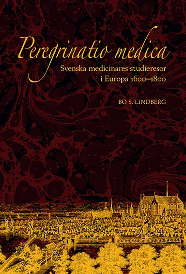 Peregrinatio medica: Svenska medicinares studieresor i Europa 1600–1800; Bo S. Lindberg; 2019