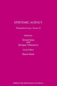 Philosophical Issues: Epistemic Agency, Volume 23; Ernest Sosa, Enrique Villanueva, Baron Reed; 2014