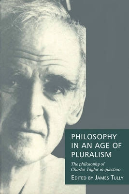 Philosophy in an age of pluralism : the philosophy of Charles Taylor in question; Charles Taylor, James Tully, Daniel M. Weinstock; 1994