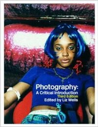 Photography: A Critical Introduction; Liz Wells; 2004