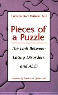 Pieces of a Puzzle: The Link Between Eating Disorders and Attention Deficit Disorder; Carolyn Piver Dukarm