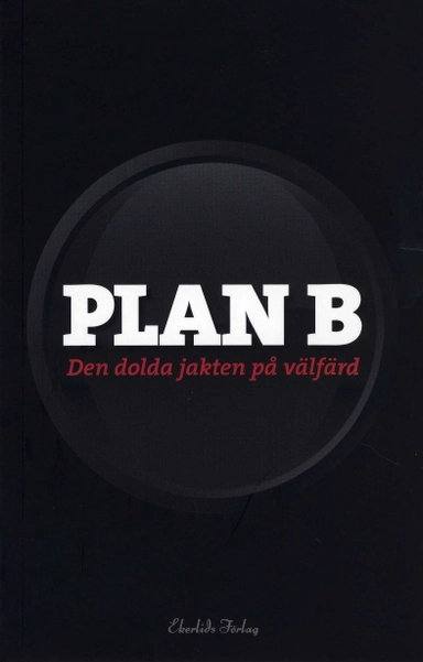 Plan B : den dolda jakten på välfärd; Henrik Lindberg, Fredrik Bergström, Helena Olsson, Stefan Fölster, Linda Genf, Robert Gidehag, Johan Marcus, Nils Karlsson; 2007