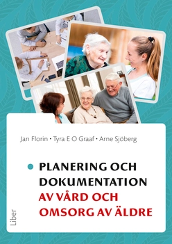 Planering och dokumentation av vård och omsorg av äldre; Jan Florin, Tyra E. O. Graaf, Arne Sjöberg; 2017