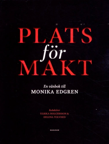 Plats för makt : en vänbok till Monika Edgren; Ulrika Holgersson, Helena Tolvhed, Ulrika Andersson, Andrés Brink Pinto, Sara Edenheim, Angerd Eilard, Anne-Charlotte Ek, Bolette Frydendahl Larsen, Mats Greiff, Carolina Jonsson, Kristin Järvstad, Kutte Jönsson, Lena Karlsson, Susan Lindholm, Victor Lundberg, Lars Olsson, Cristine Sarrimo, Hans T. Sternudd; 2018