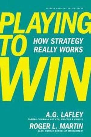 Playing to win : how strategy really works; A. G. Lafley; 2013