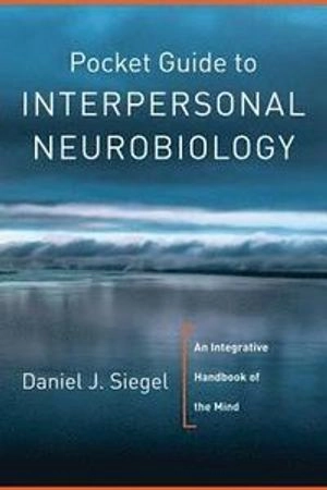 Pocket guide to interpersonal neurobiology : an integrative handbook of the mind; Daniel J. Siegel; 2012