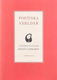 Poetiska världar : 33 studier tillägnade Bengt Landgren; Bengt Landgren, Håkan Möller, Otto Fischer; 2002