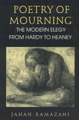 Poetry of mourning : the modern elegy from Hardy to Heaney; Jahan Ramazani; 1994