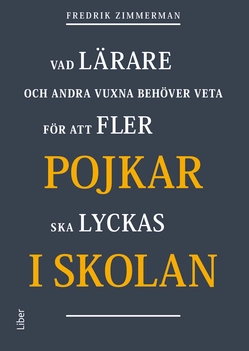 Pojkar i skolan : vad lärare och andra vuxna behöver veta för att fler pojkar ska lyckas i skolan; Fredrik Zimmerman; 2019