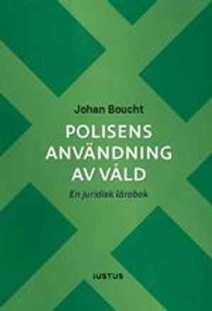 Polisens användning av våld : en juridisk lärobok; Johan Boucht; 2019