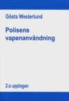 Polisens vapenanvändning : polisens befogenheter att använda skjutvapen i livshotande och liknande situationer; Gösta Westerlund; 2009