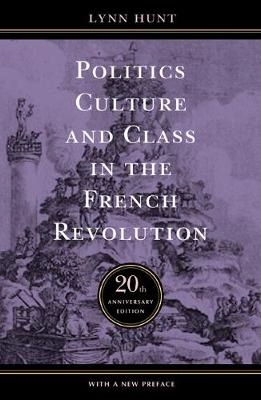 Politics, culture, and class in the French Revolution; Lynn Avery Hunt; 2004