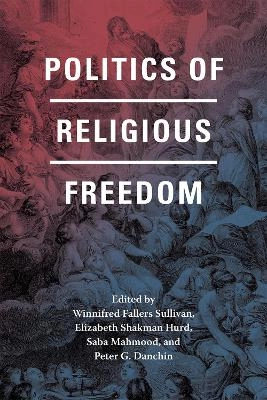 Politics of Religious Freedom; Winnifred Fallers Sullivan, Elizabeth Shakman Hurd, Saba Mahmood, Peter G Danchin; 2015