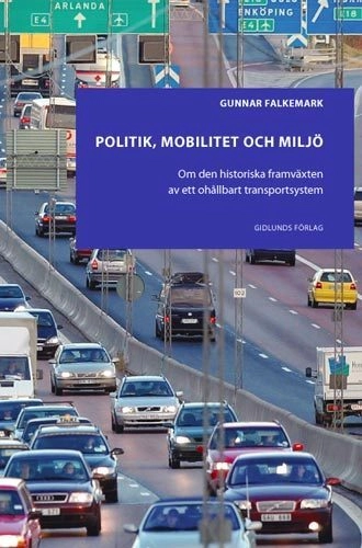 Politik, mobilitet och miljö : om den historiska framväxten av ett ohållbart transportsystem; Gunnar Falkemark; 2006