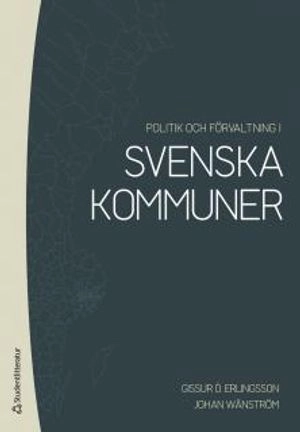 Politik och förvaltning i svenska kommuner; Gissur Ó Erlingsson, Johan Wänström; 2015