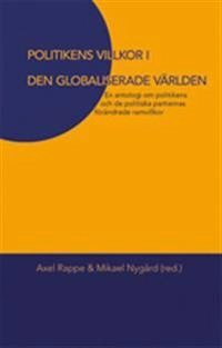 Politikens villkor i den globaliserade världen : en antologi om politikens och de politiska partiernas förädrade villkor; Axel Rappe, Mikael Nygård, Svend Dahl, Anders Håkansson, Mikko Kuisma, Rauli Mickelsson, Magnus Ryner; 2012