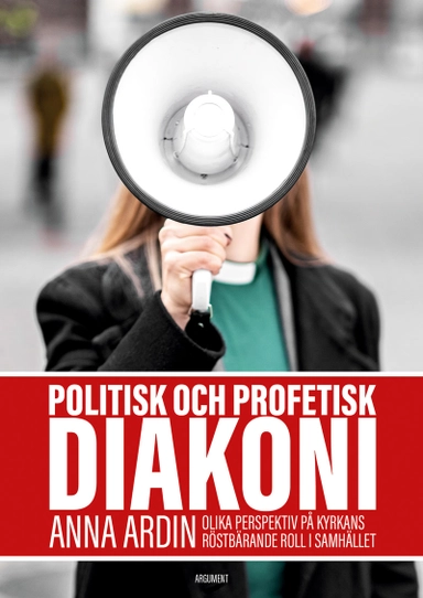 Politisk och profetisk diakoni : olika perspektiv på kyrkans röstbärande roll i samhället; Anna Ardin; 2019