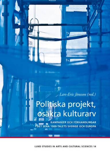 Politiska projekt, osäkra kulturarv; Anneli Palmsköld, Moa Petersén, Robert Willim, Lars-Eric Jönsson; 2017