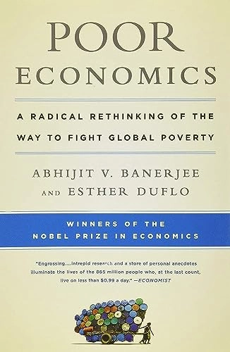 Poor economics : a radical rethinking of the way to fight global poverty; Abhijit V. Banerjee; 2012