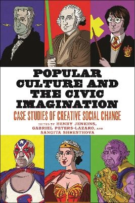 Popular culture and the civic imagination : case studies of creative social change; Henry Jenkins, Gabriel Peters-Lazaro, Sangita Shresthova; 2020