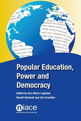 Popular education, power and democracy : Swedish experiences and contributions; Ann-Marie Laginder, Henrik Nordvall, Jim Crowther; 2013