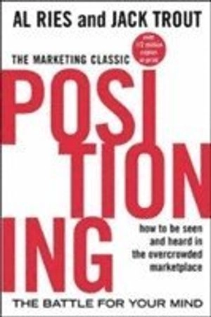 Positioning : the battle for your mind : [how to be seen and heard in the overcrowded marketplace]; Al Ries; 2001