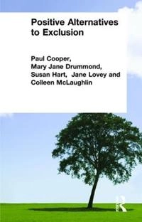 Positive Alternatives to Exclusion; Paul Cooper, Mary Jane Drummond, Susan Hart, Jane Lovey, Colleen McLaughlin; 2000