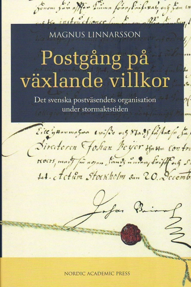 Postgång på växlande villkor : det svenska postväsendets organisation under stormaktstiden; Magnus Linnarsson; 2010