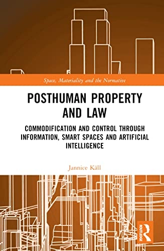 Posthuman property and law : commodification and control through information, smart spaces and artificial intelligence; Jannice Käll; 2023