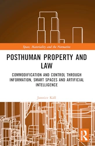 Posthuman property and law : commodification and control through information, smart spaces and artificial intelligence; Jannice Käll; 2023