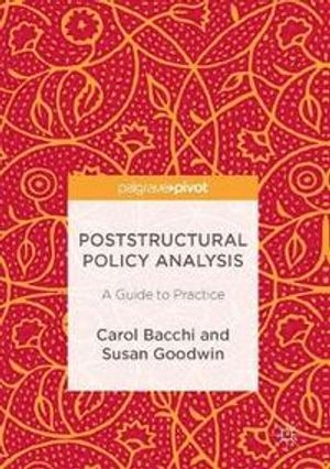 Poststructural policy analysis : a guide to practice; Carol Lee Bacchi; 2016