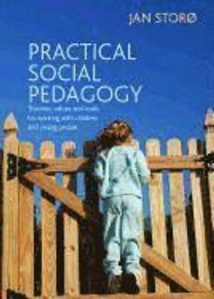 Practical social pedagogy : theories, values and tools for working with children and young people; Jan Storø; 2013