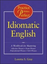 Practice Makes Perfect: Idiomatic English; Loretta Gray; 1999