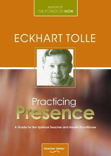 Practicing Presence: A Guide For The Spiritual Teacher & Hea; Eckhart Tolle; 2003