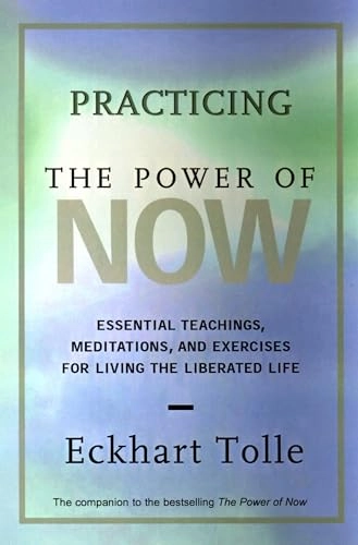 Practicing the Power of Now: Essential Teachings, Meditations, and Exercises from the Power of Now; Eckhart Tolle